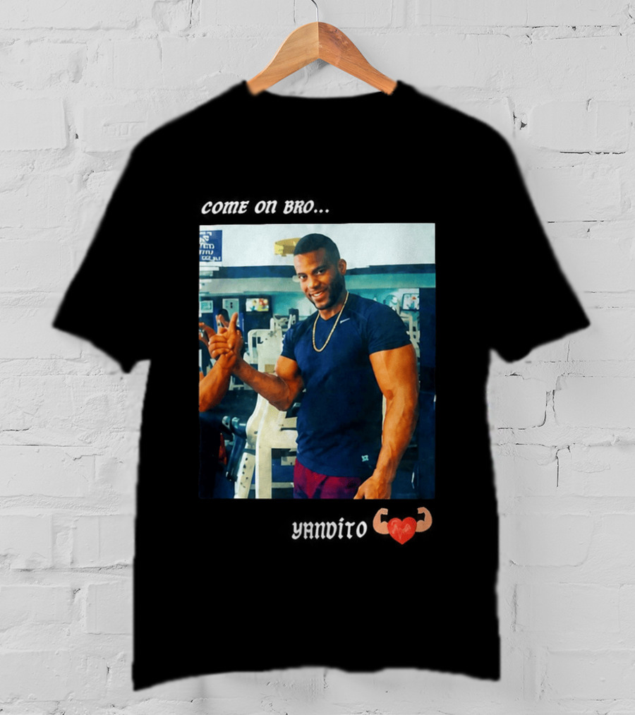 Come On Bro Yandy Díaz Yandalorito Gym Motivation T-Shirt