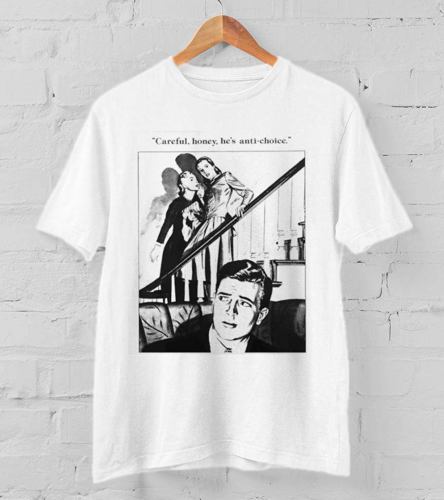 Careful Honey He's Anti Choice Stairs Scene T-Shirt