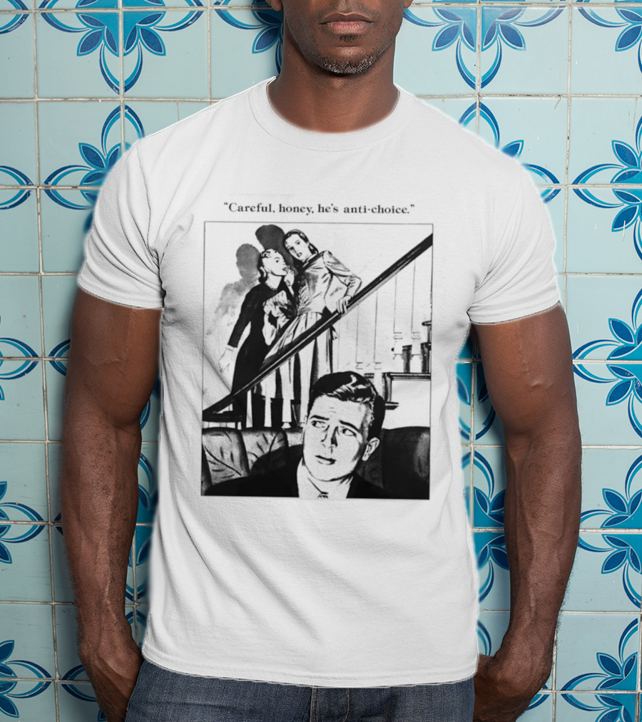Careful Honey He's Anti Choice Stairs Scene T-Shirt