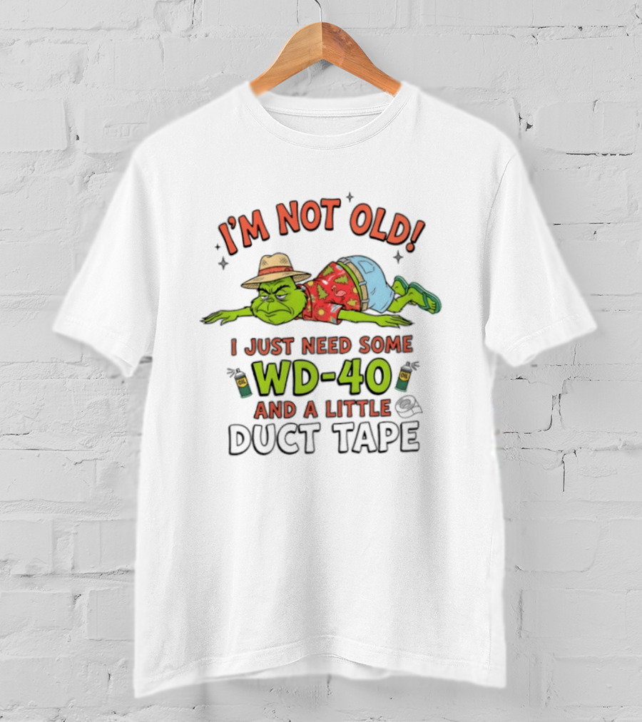 I'm Not Old I Just Need Some WD 40 And A Little Duct Tape Grinch Humor T-Shirt