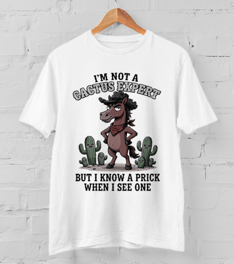 I'm Not A Cactus Expert But I Know A Prick When I See One Horse Cowboy T-Shirt