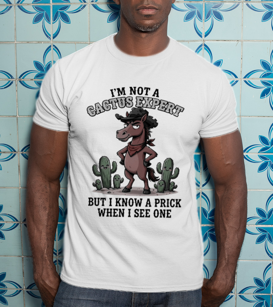 I'm Not A Cactus Expert But I Know A Prick When I See One Horse Cowboy T-Shirt