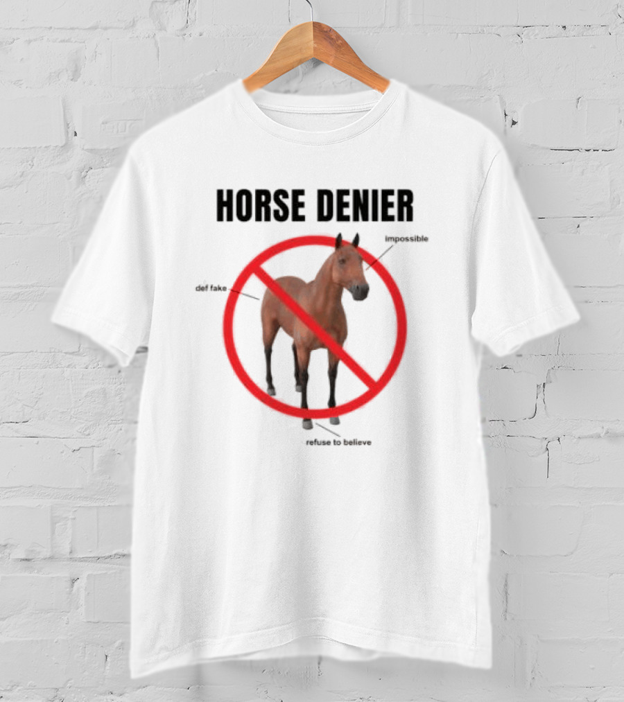 Horse Denier Impossible Def Fake Refuse To Believe T-Shirt