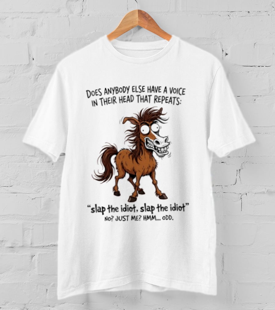 Does Anybody Else Have A Voice In Their Head That Repeats Slap The Idiot Not Just Me Oops Horse T-Shirt