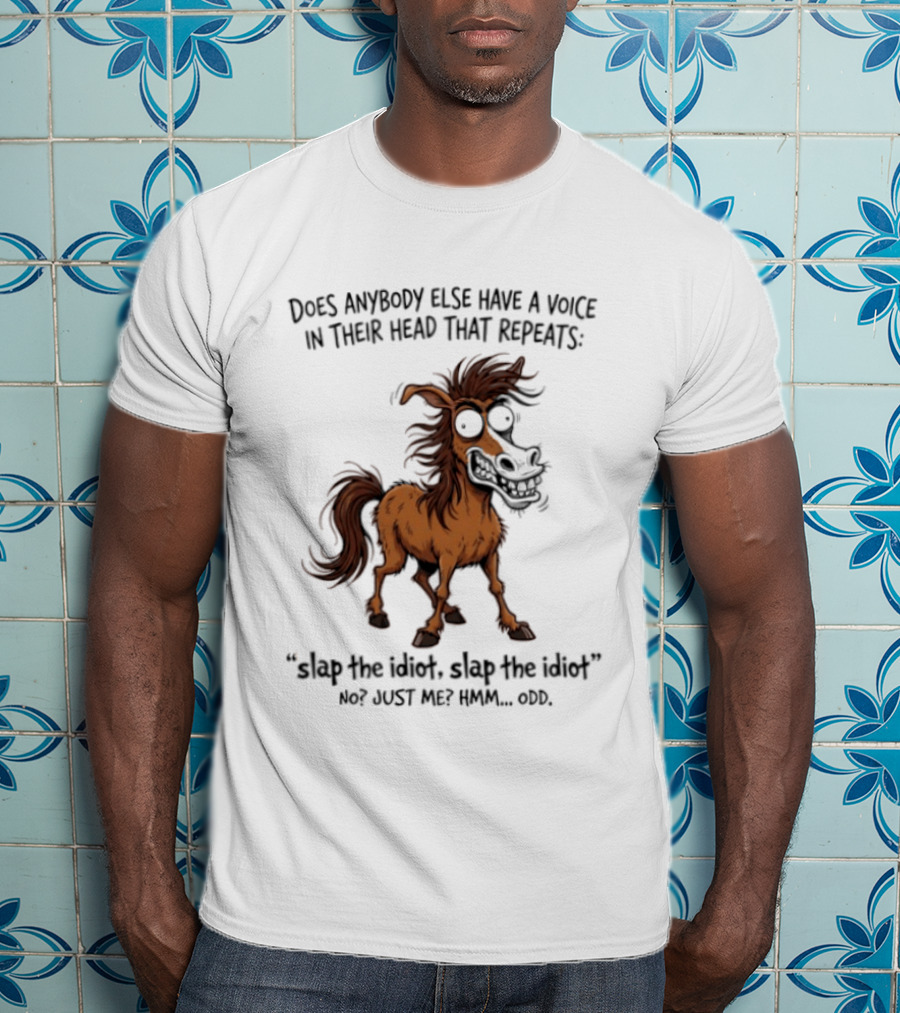 Does Anybody Else Have A Voice In Their Head That Repeats Slap The Idiot Not Just Me Oops Horse T-Shirt