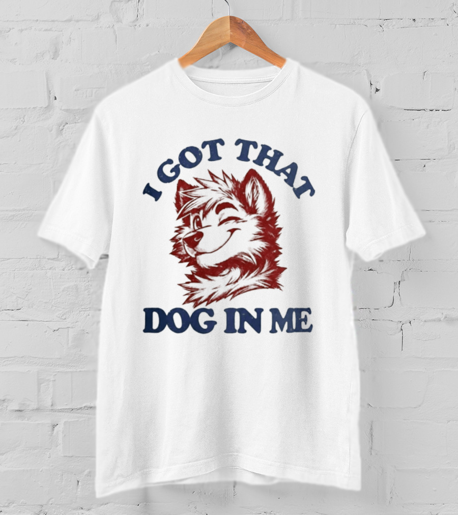 I Got That Dog In Me Fierce Canine Spirit T-Shirt