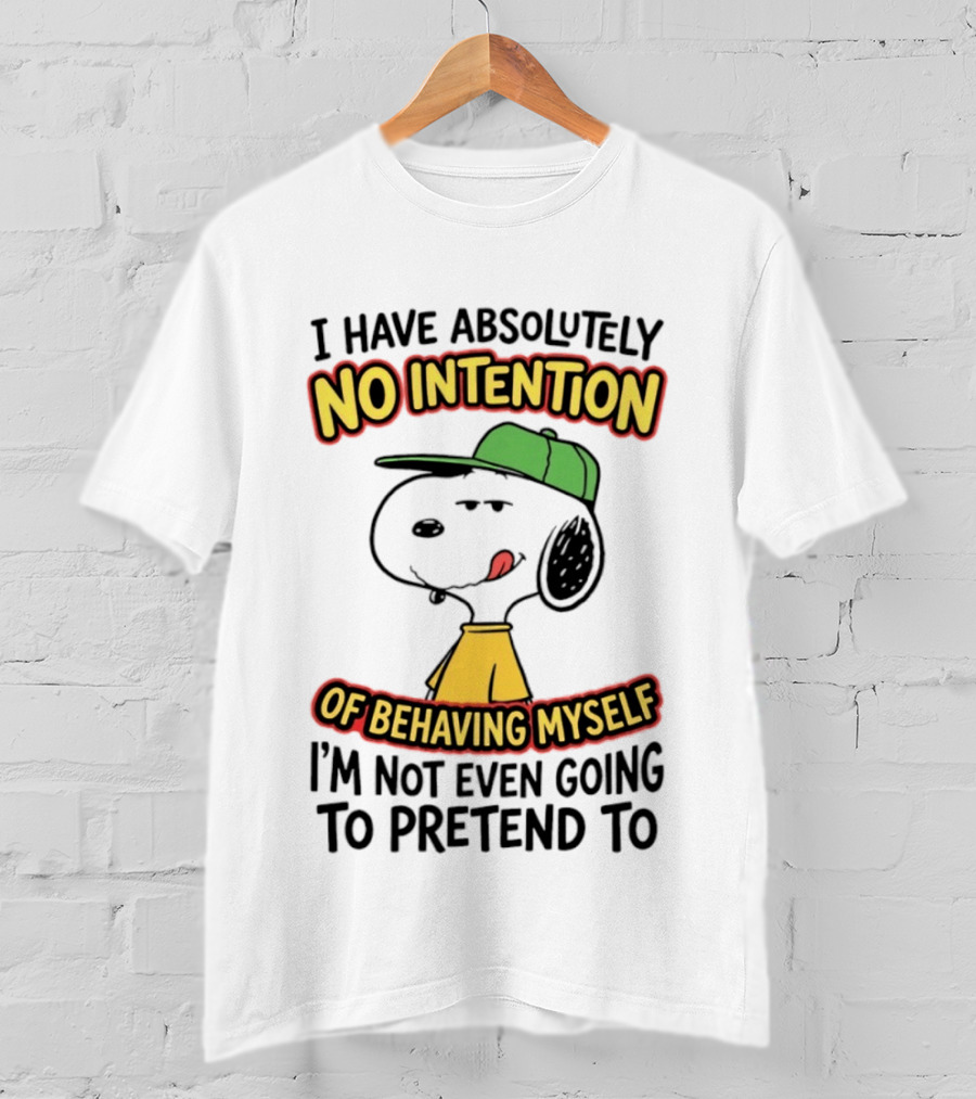 I Have Absolutely No Intention Of Behaving Myself Snoopy Not Even Going To Pretend To T-Shirt