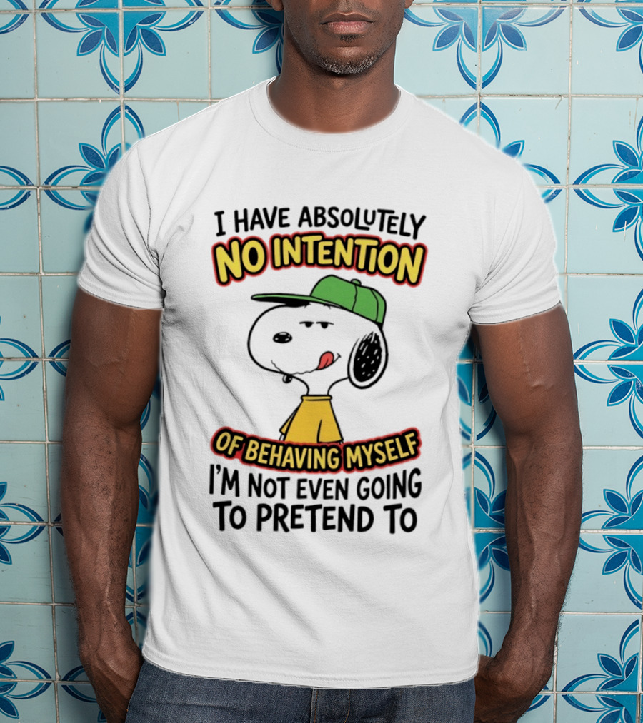 I Have Absolutely No Intention Of Behaving Myself Snoopy Not Even Going To Pretend To T-Shirt