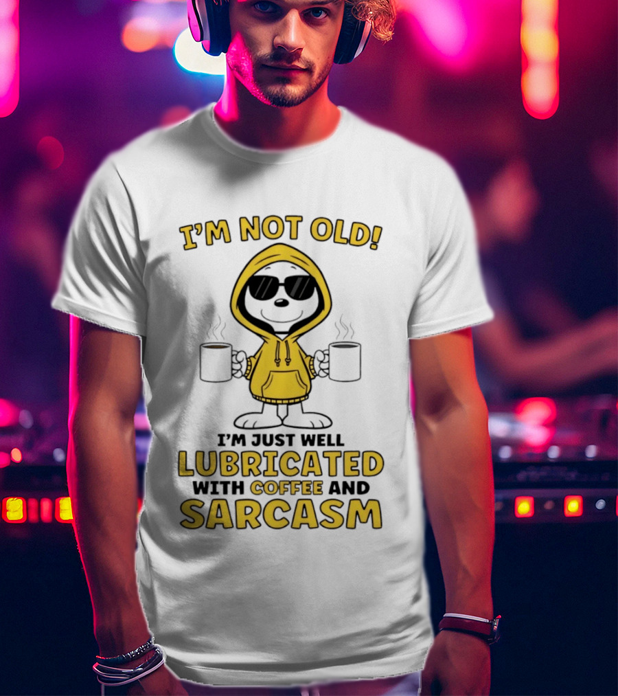 I'm Not Old I'm Just Well Lubricated With Coffee And Sarcasm T-Shirt
