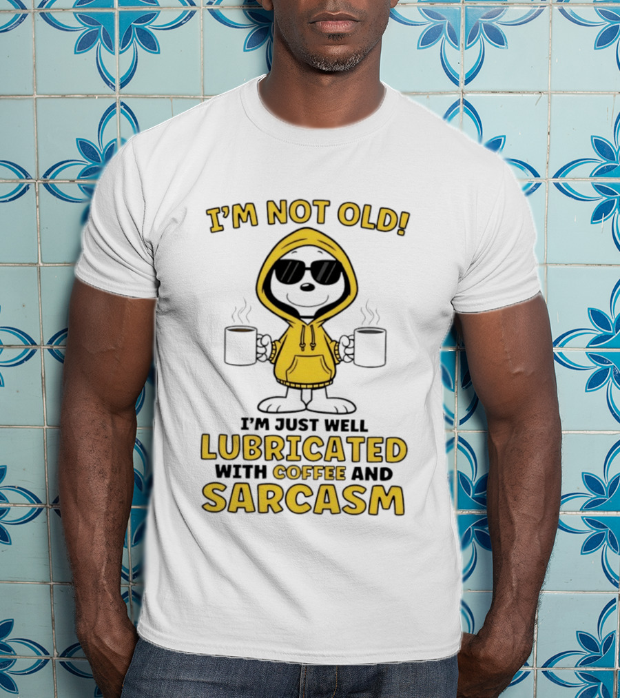 I'm Not Old I'm Just Well Lubricated With Coffee And Sarcasm T-Shirt