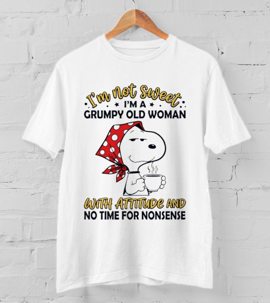 I'm Not Sweet I'm A Grumpy Old Woman With Attitude And No Time For Nonsense T-Shirt