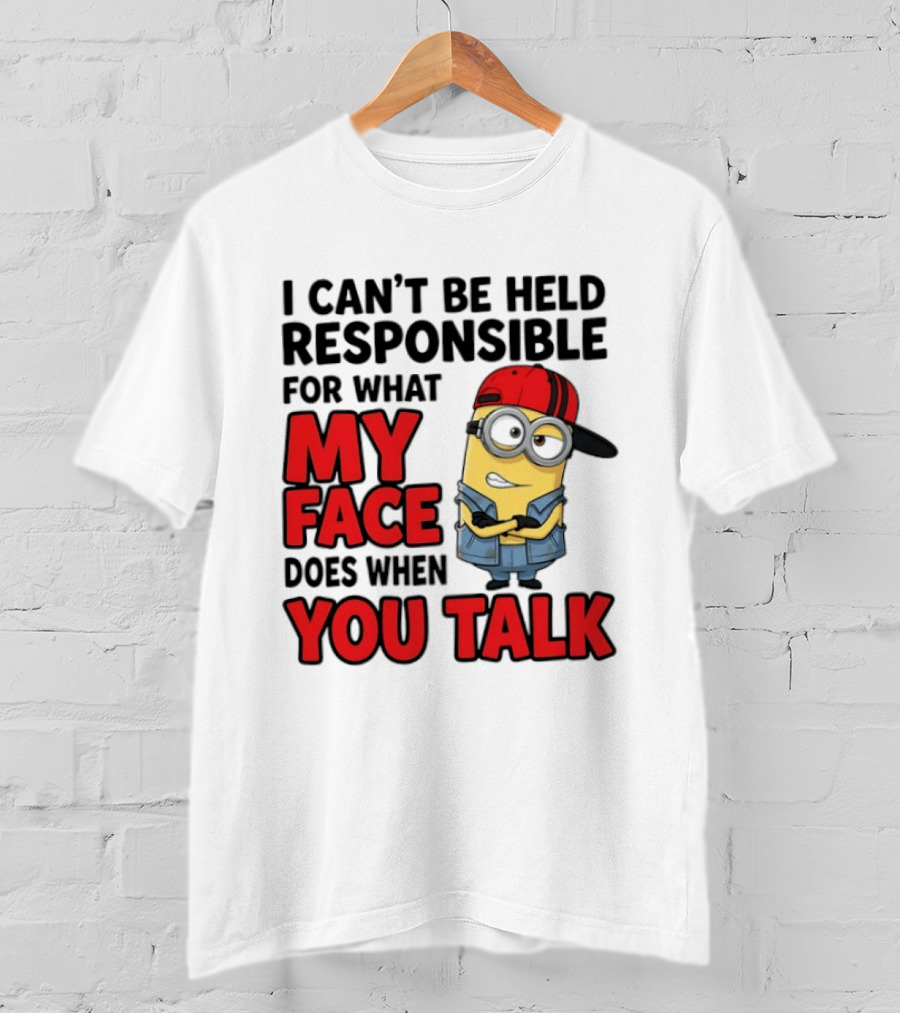 Minions I Can't Be Held Responsible For What My Face Does When You Talk T-Shirt