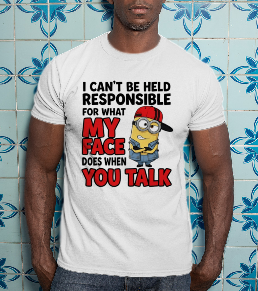 Minions I Can't Be Held Responsible For What My Face Does When You Talk T-Shirt