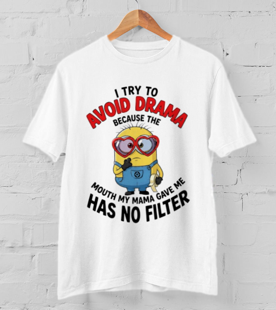 Minions I Try To Avoid Drama Because The Mouth My Mama Gave Me Has No Filter T-Shirt