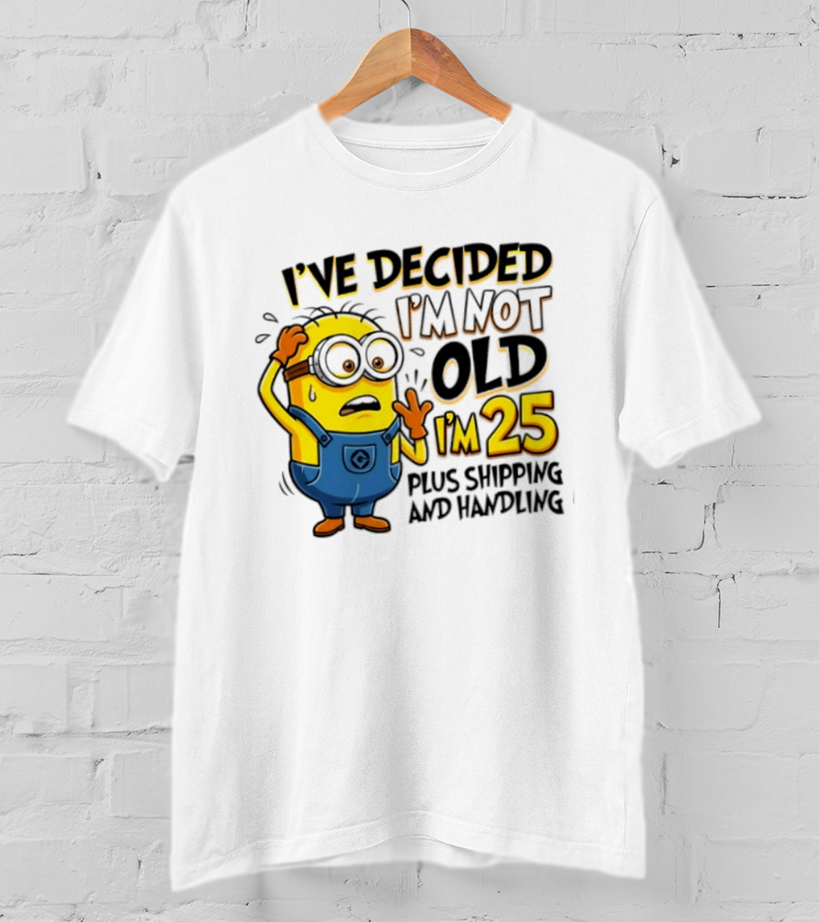 I've Decided I'm Not Old I'm 25 Plus Shipping And Handling Minions Nervous T-Shirt