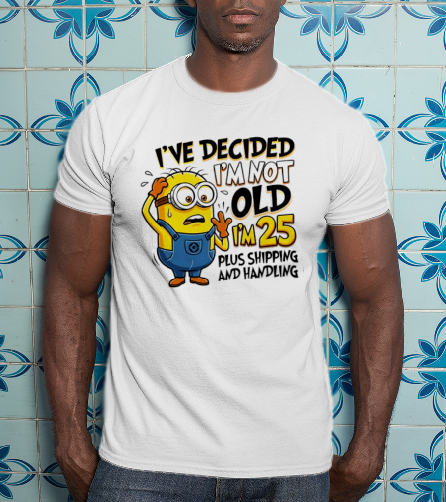 I've Decided I'm Not Old I'm 25 Plus Shipping And Handling Minions Nervous T-Shirt