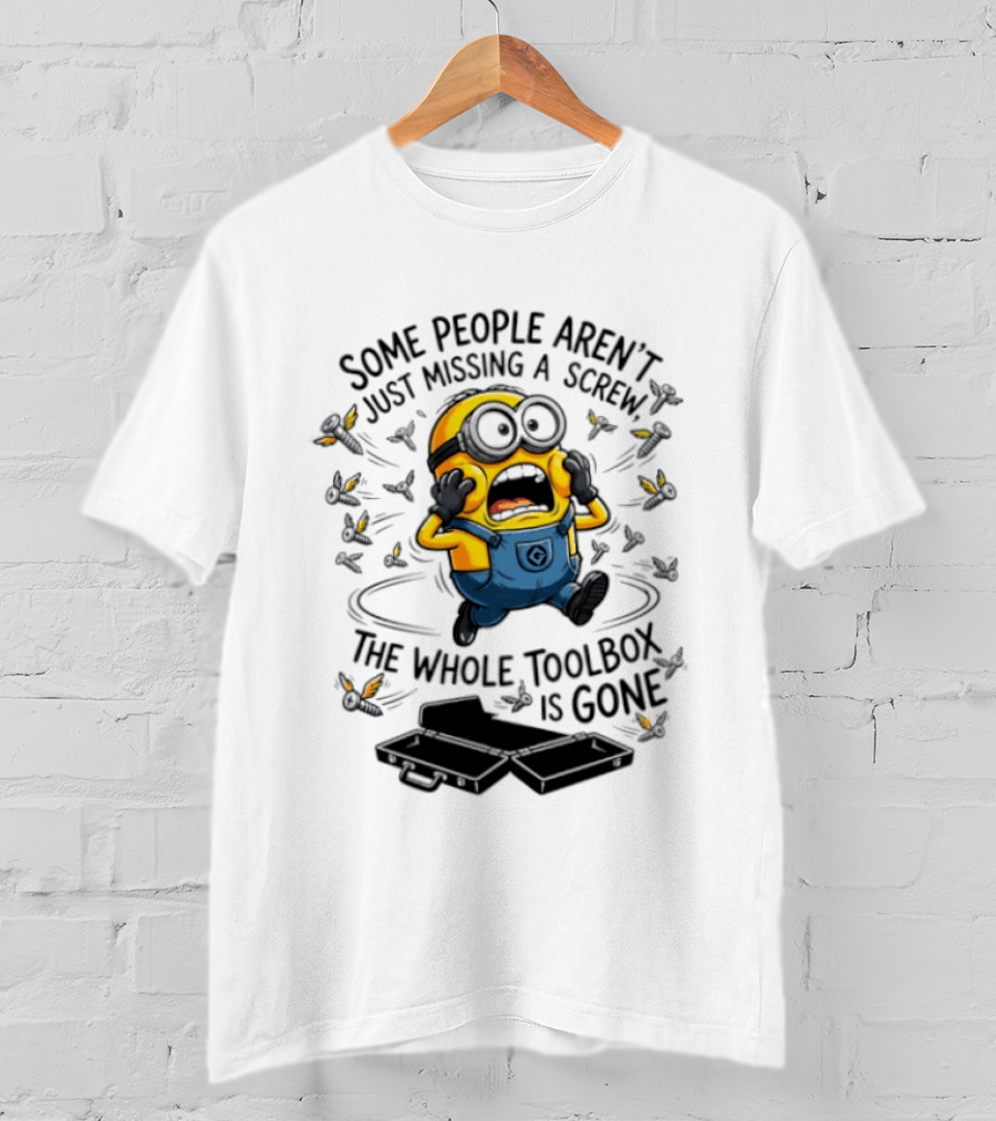 Minions Some People Aren't Just Missing A Screw The Whole Toolbox Is Gone T-Shirt