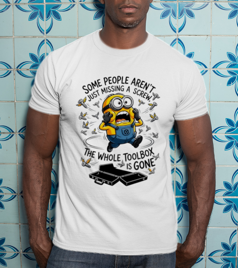 Minions Some People Aren't Just Missing A Screw The Whole Toolbox Is Gone T-Shirt