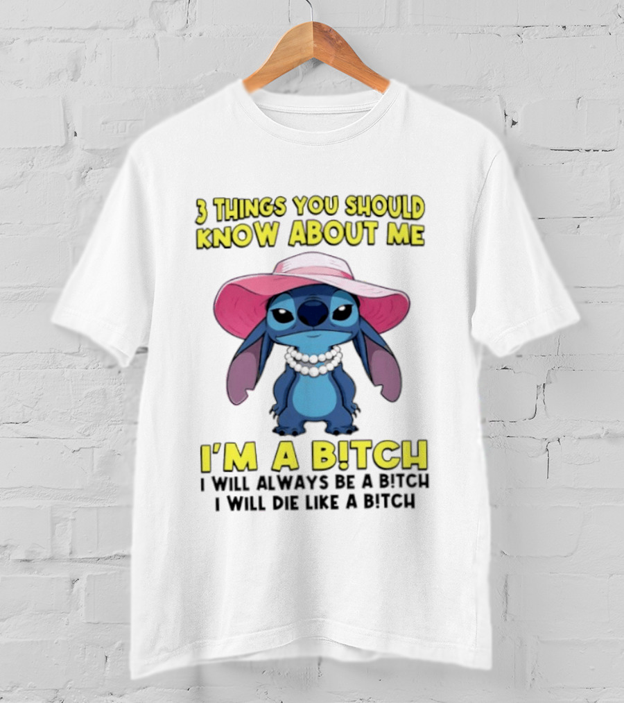 Stitch 3 Things You Should Know About Me I'm A Bitch Always Be A Bitch T-Shirt