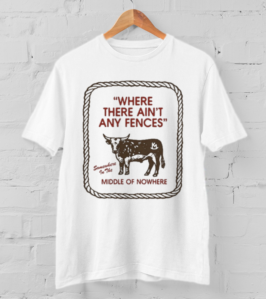 Where There Ain't Any Fences Middle Of Nowhere Cow Branding T-Shirt