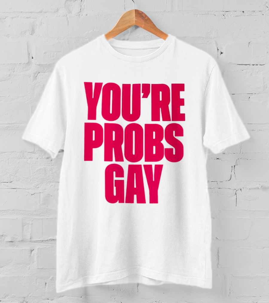 You're Probs Gay LGBTQ Pride T-Shirt