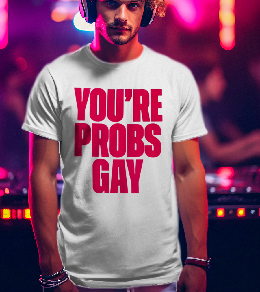 You're Probs Gay LGBTQ Pride T-Shirt