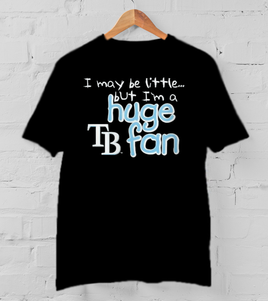 I May Be Little But I'm A Huge Tampa Bay Rays TB Fan T-Shirt