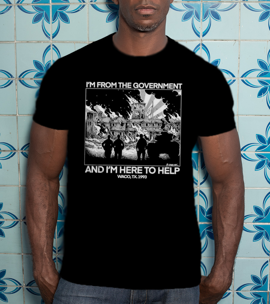 I'm From The Government And I'm Here To Help Waco TX 1993 T-Shirt
