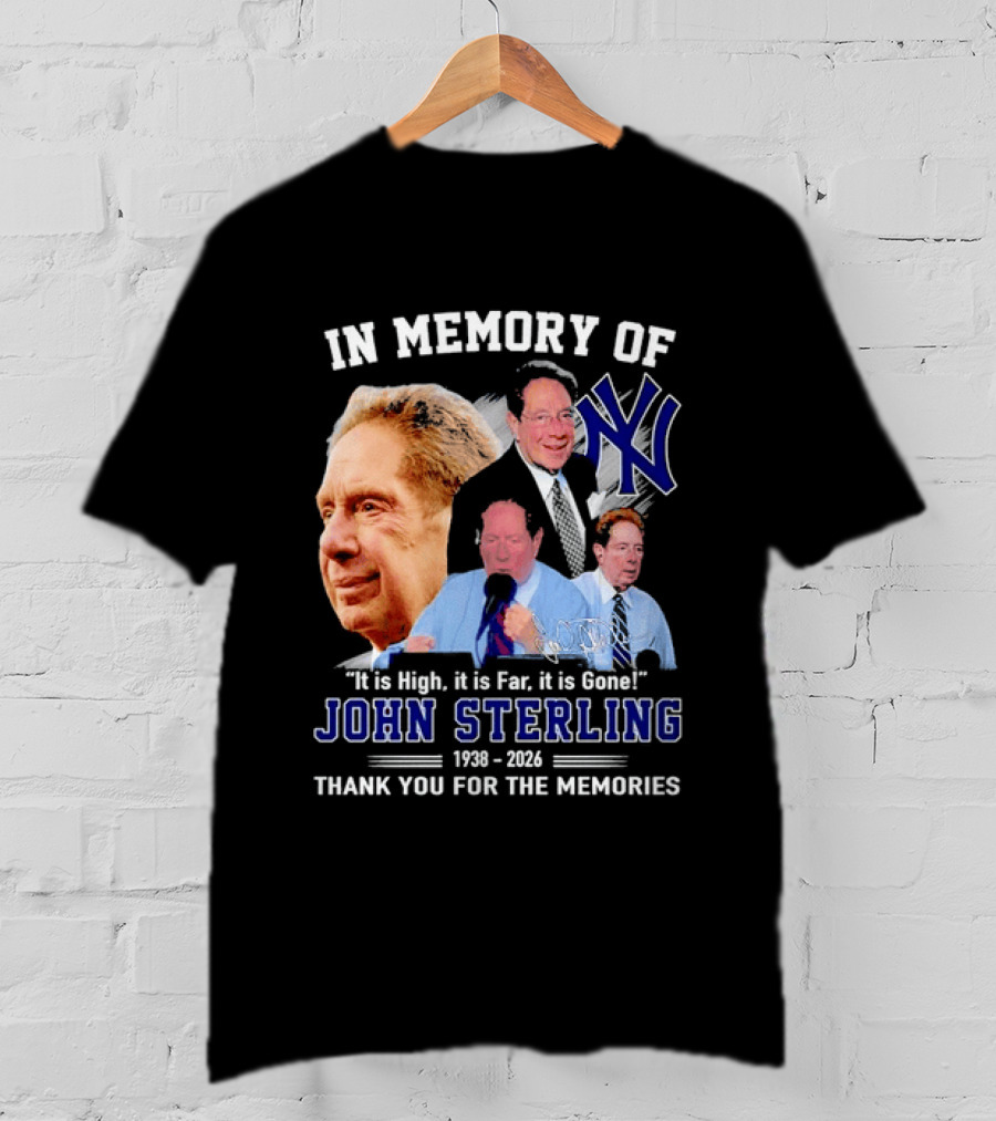 In Memory Of John Sterling Yankees 1938 2026 It Is High It Is Far It Is Gone Thank You For The Memories T-Shirt