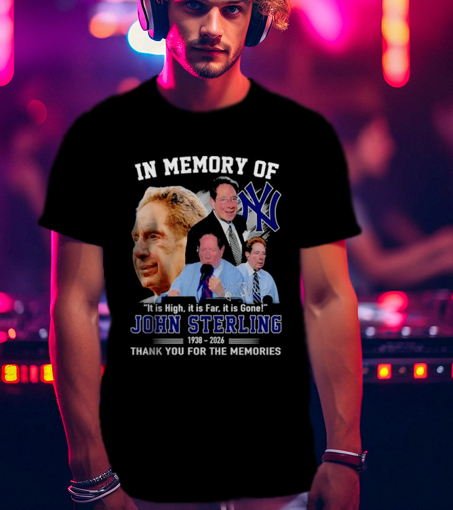 In Memory Of John Sterling Yankees 1938 2026 It Is High It Is Far It Is Gone Thank You For The Memories T-Shirt