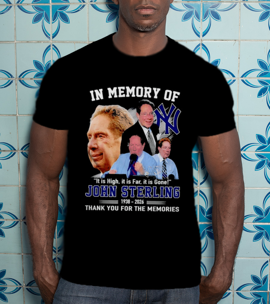 In Memory Of John Sterling Yankees 1938 2026 It Is High It Is Far It Is Gone Thank You For The Memories T-Shirt