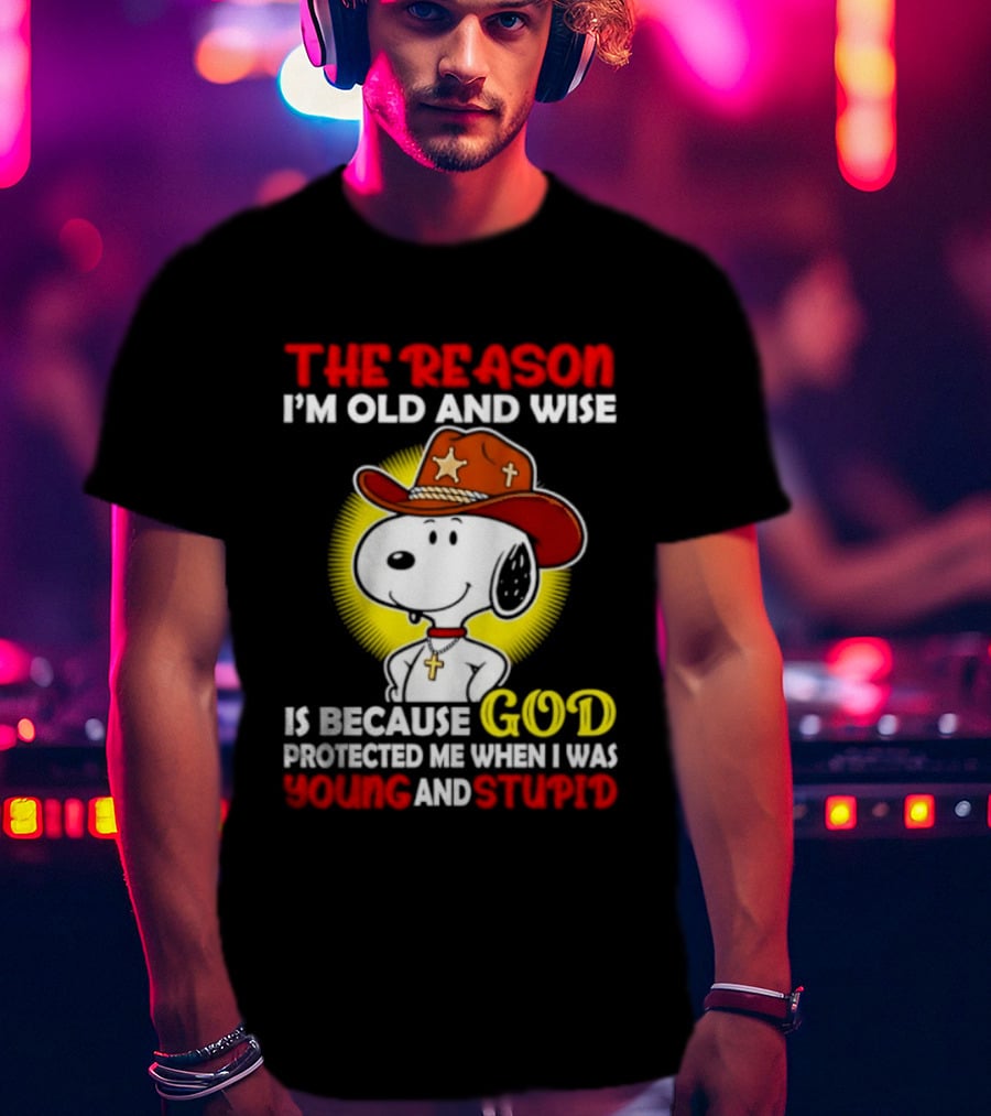 Cowboy Snoopy The Reason I'm Old And Wise God Protected Me When I Was Young And Stupid T-Shirt