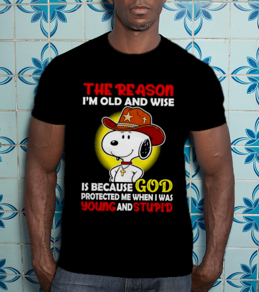 Cowboy Snoopy The Reason I'm Old And Wise God Protected Me When I Was Young And Stupid T-Shirt