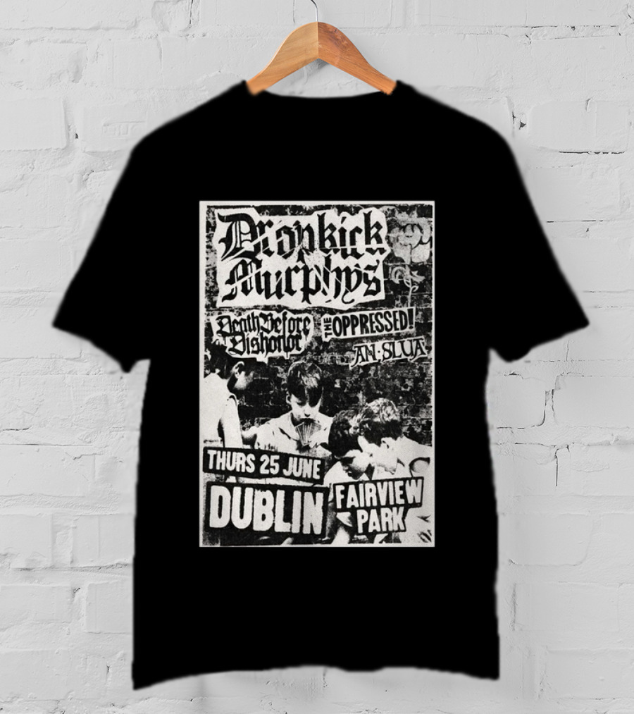 Dropkick Murphys Dublin Fairview Park June 25 Death Before Dishonor The Oppressed An Slua T-Shirt