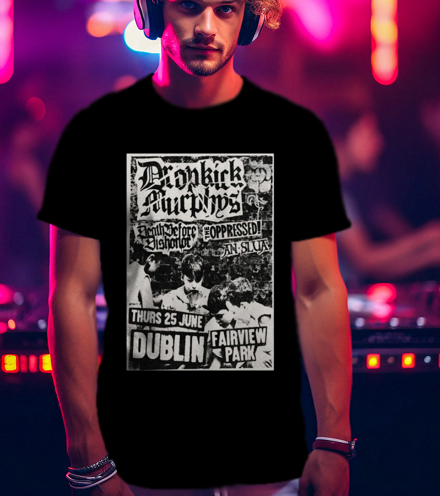 Dropkick Murphys Dublin Fairview Park June 25 Death Before Dishonor The Oppressed An Slua T-Shirt