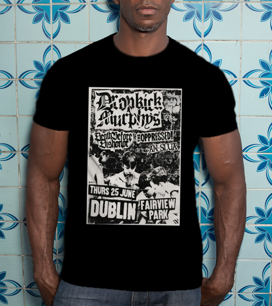 Dropkick Murphys Dublin Fairview Park June 25 Death Before Dishonor The Oppressed An Slua T-Shirt