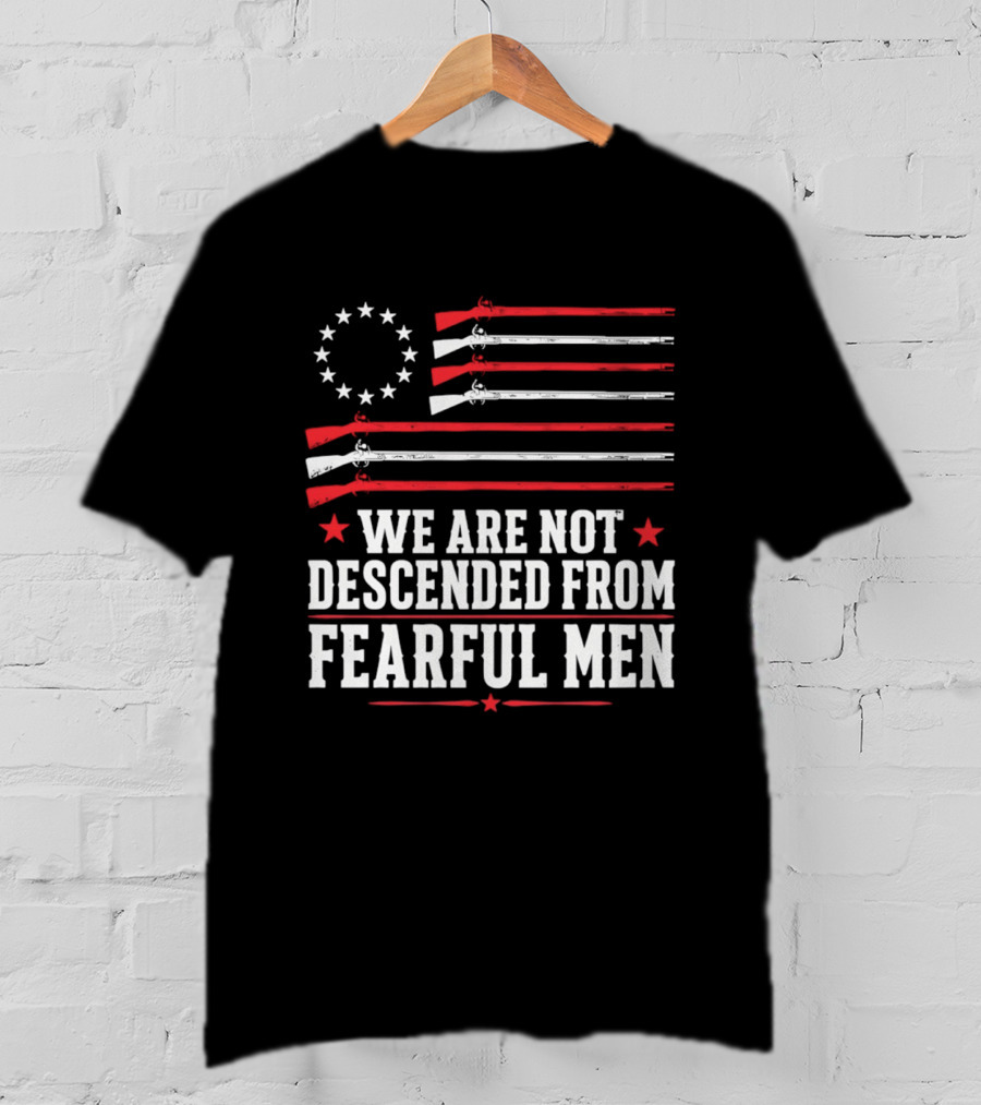 We Are Not Descended From Fearful Men Patriotic American Flag Rifles And Stars T-Shirt