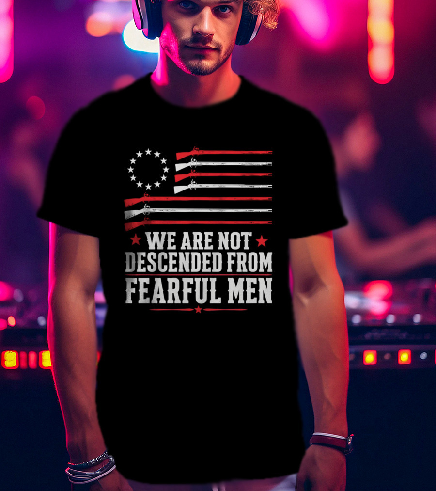 We Are Not Descended From Fearful Men Patriotic American Flag Rifles And Stars T-Shirt