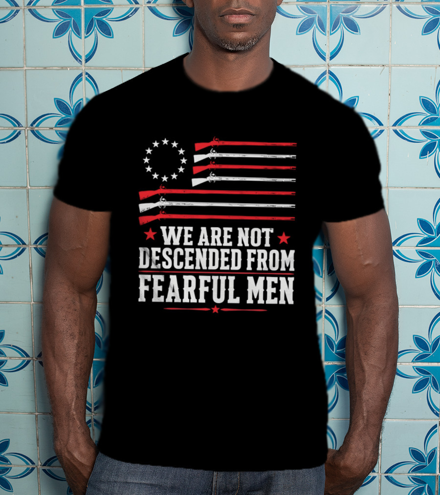 We Are Not Descended From Fearful Men Patriotic American Flag Rifles And Stars T-Shirt