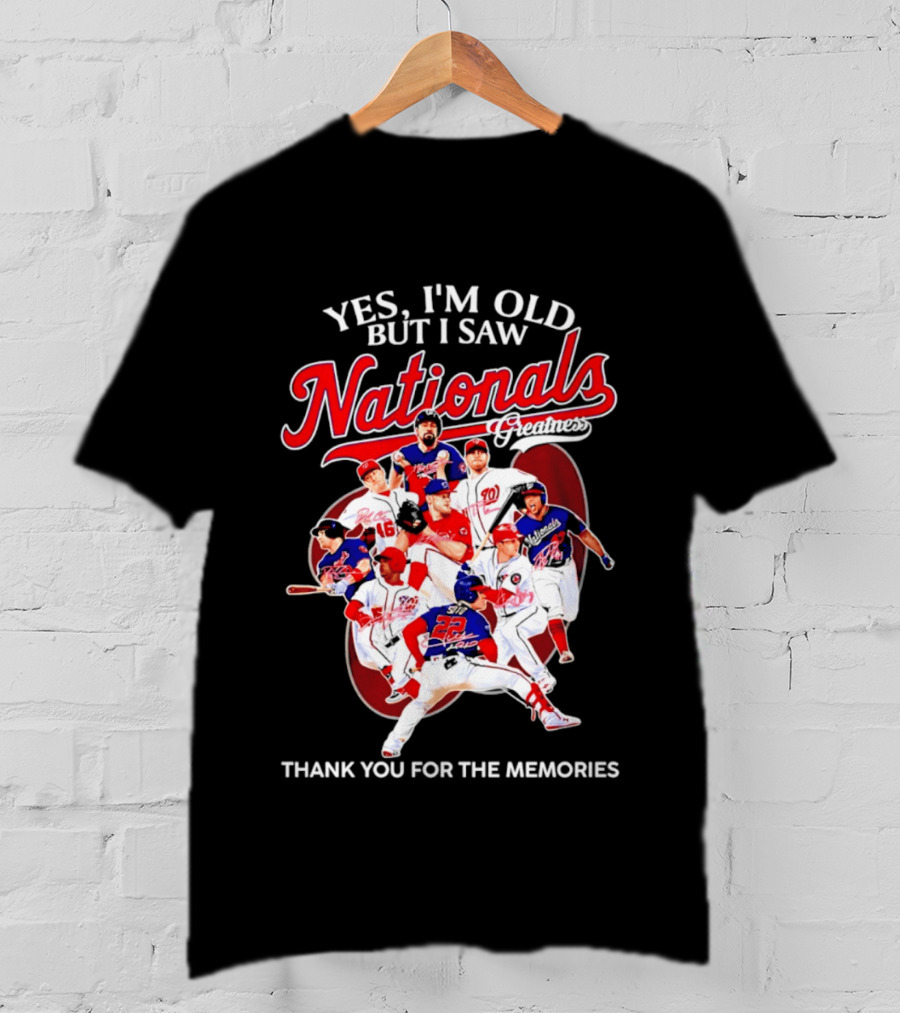 Yes I'm Old But I Saw Nationals Greatness Thank You For The Memories T-Shirt