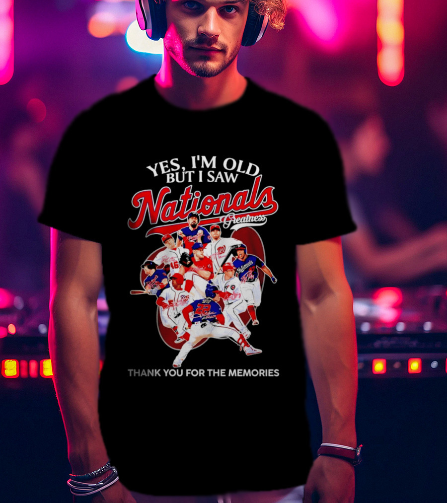 Yes I'm Old But I Saw Nationals Greatness Thank You For The Memories T-Shirt