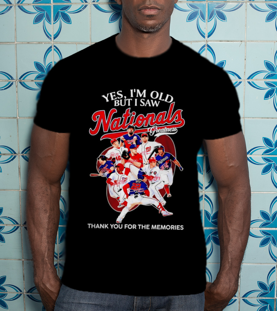 Yes I'm Old But I Saw Nationals Greatness Thank You For The Memories T-Shirt