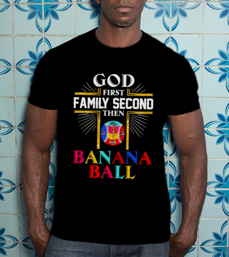 God First Family Second Then Banana Ball Fun Baseball Priorities T-Shirt