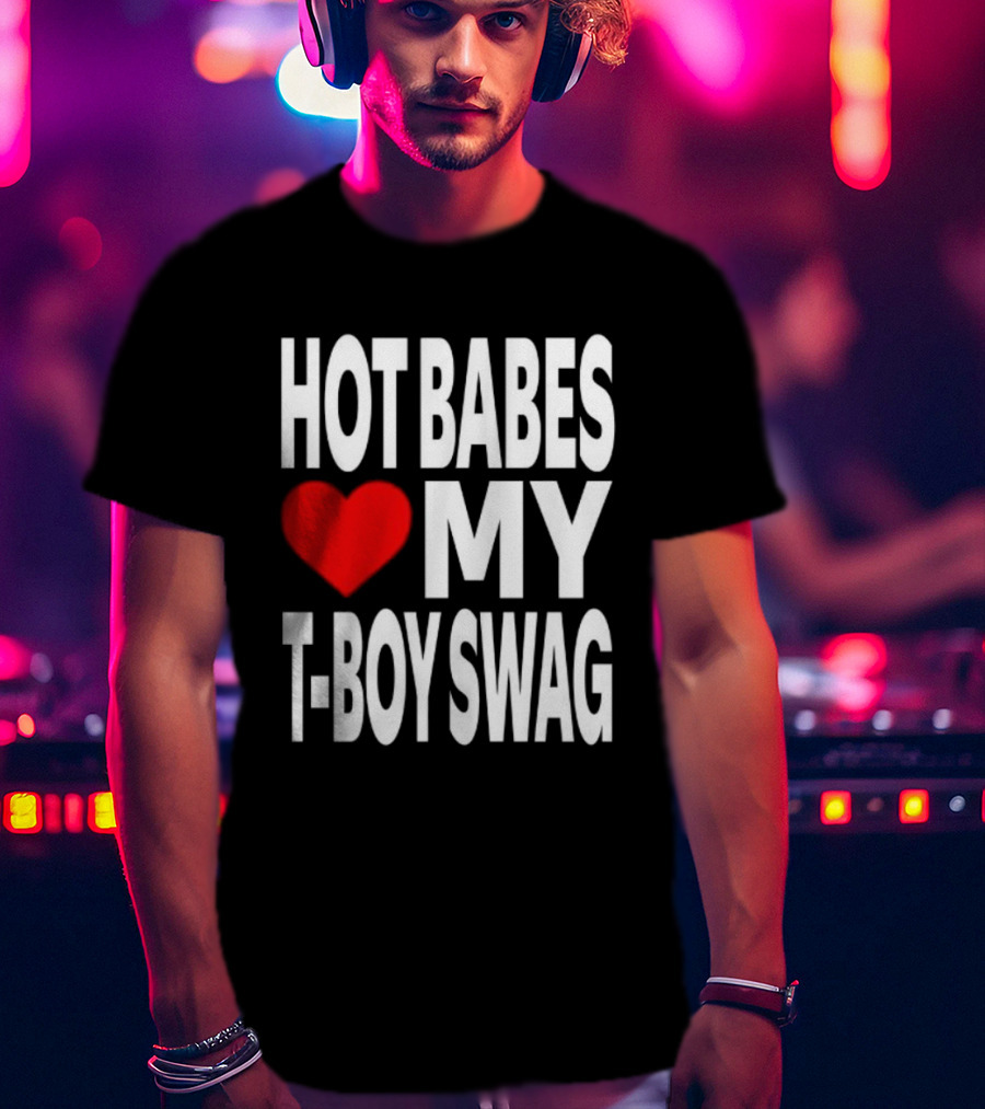 Hot Babes Love My Boy Swag T-Shirt