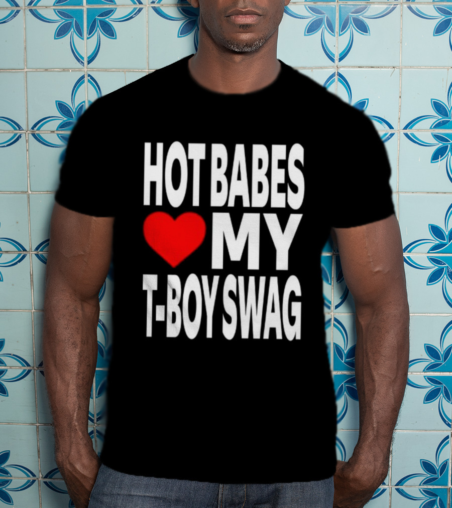Hot Babes Love My Boy Swag T-Shirt
