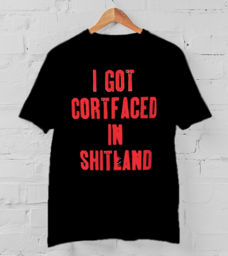I Got Cortfaced In Shitland T-Shirt