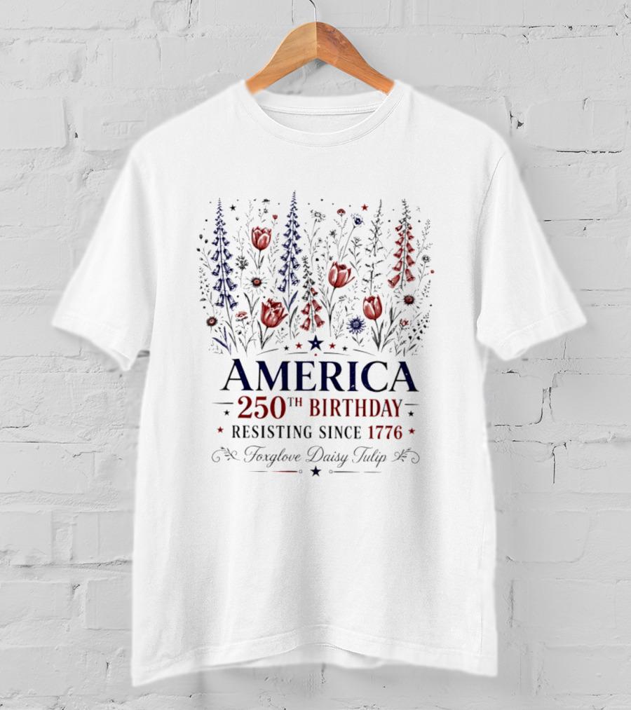 America 250th Birthday Resisting Since 1776 Foxglove Daisy Tulip T-Shirt