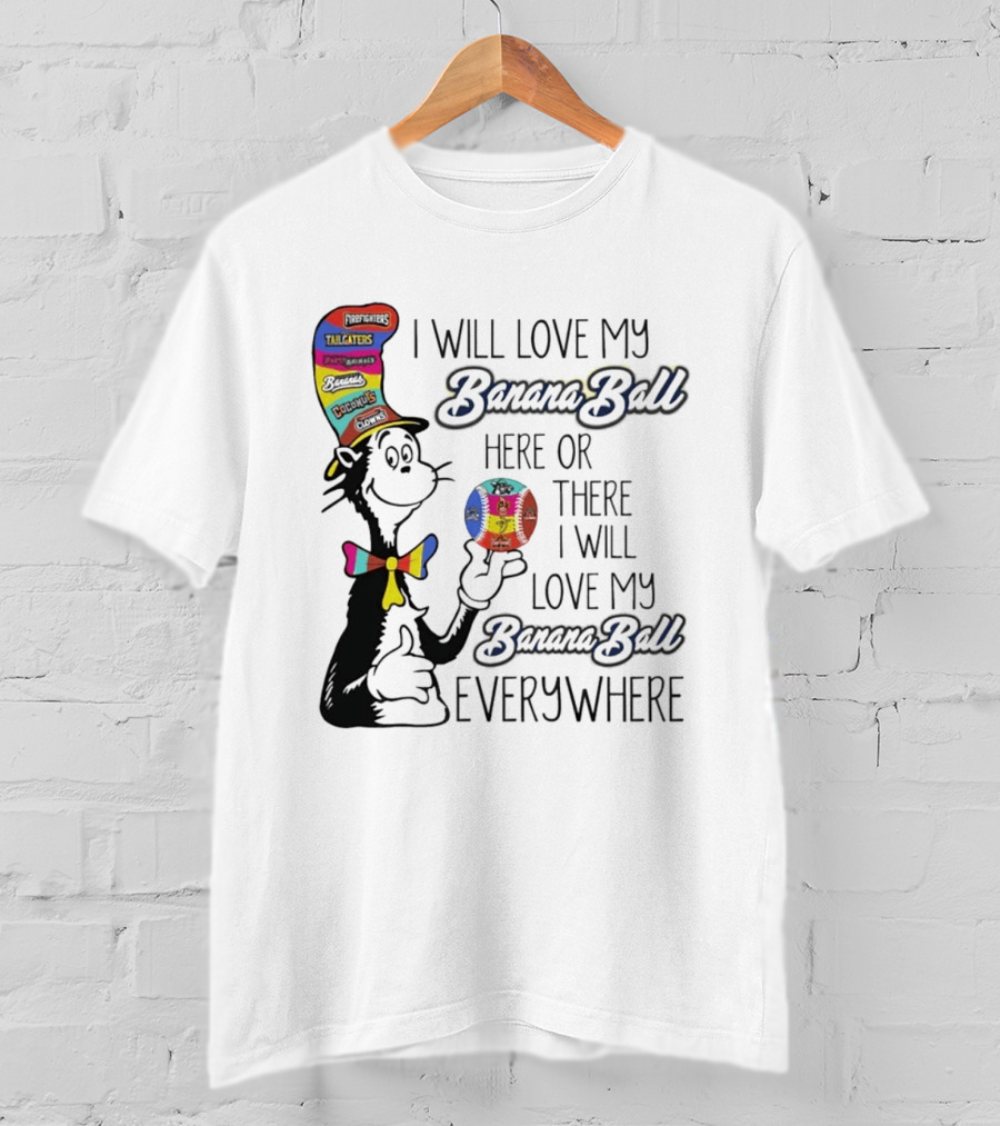 Dr Seuss I Will Love My Banana Ball Here Or There Everywhere T-Shirt