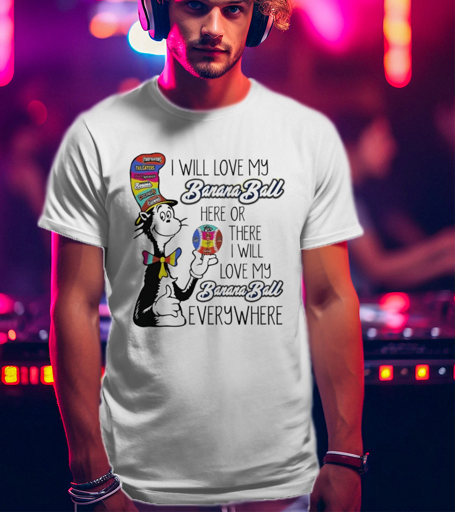 Dr Seuss I Will Love My Banana Ball Here Or There Everywhere T-Shirt
