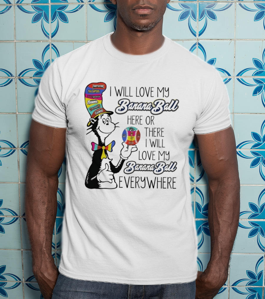 Dr Seuss I Will Love My Banana Ball Here Or There Everywhere T-Shirt